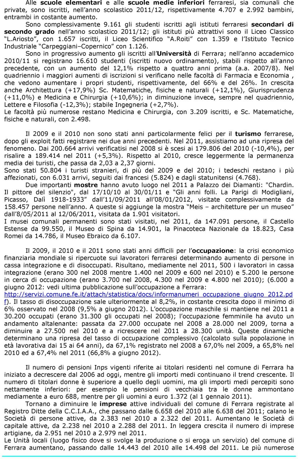 161 gli studenti iscritti agli istituti ferraresi secondari di secondo grado nell anno scolastico 2011/12; gli istituti più attrattivi sono il Liceo Classico L.Ariosto, con 1.