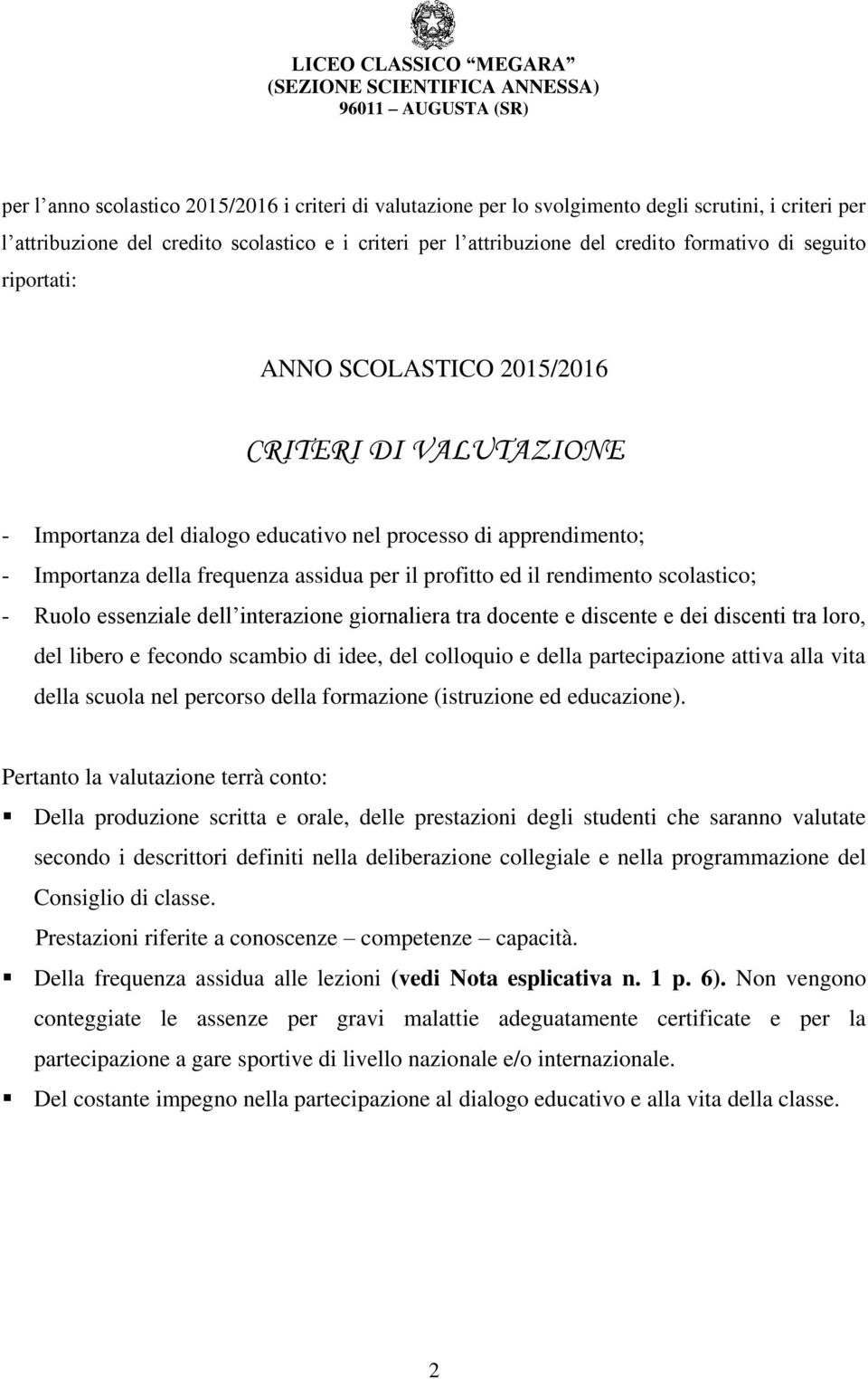 rendimento scolastico; - Ruolo essenziale dell interazione giornaliera tra docente e discente e dei discenti tra loro, del libero e fecondo scambio di idee, del colloquio e della partecipazione