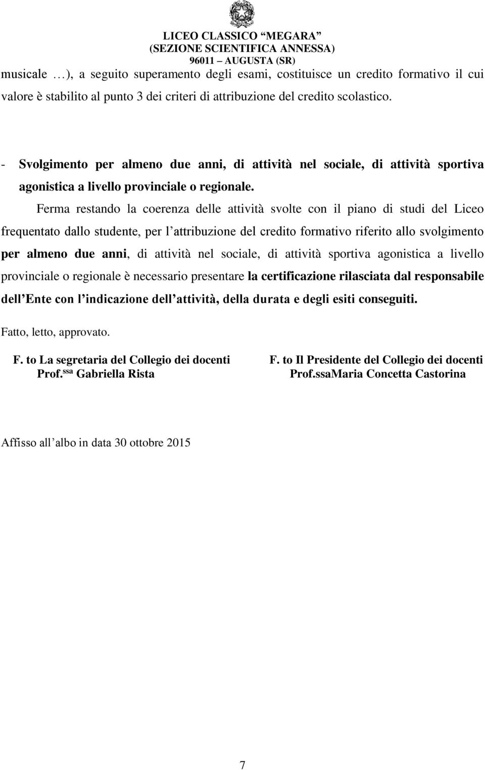 Ferma restando la coerenza delle attività svolte con il piano di studi del Liceo frequentato dallo studente, per l attribuzione del credito formativo riferito allo svolgimento per almeno due anni, di