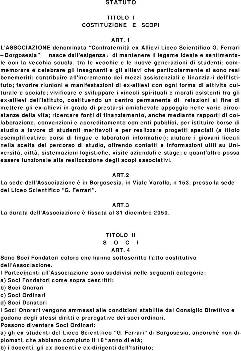 gli allievi che particolarmente si sono resi benemeriti; contribuire all'incremento dei mezzi assistenziali e finanziari dell'istituto; favorire riunioni e manifestazioni di ex-allievi con ogni forma