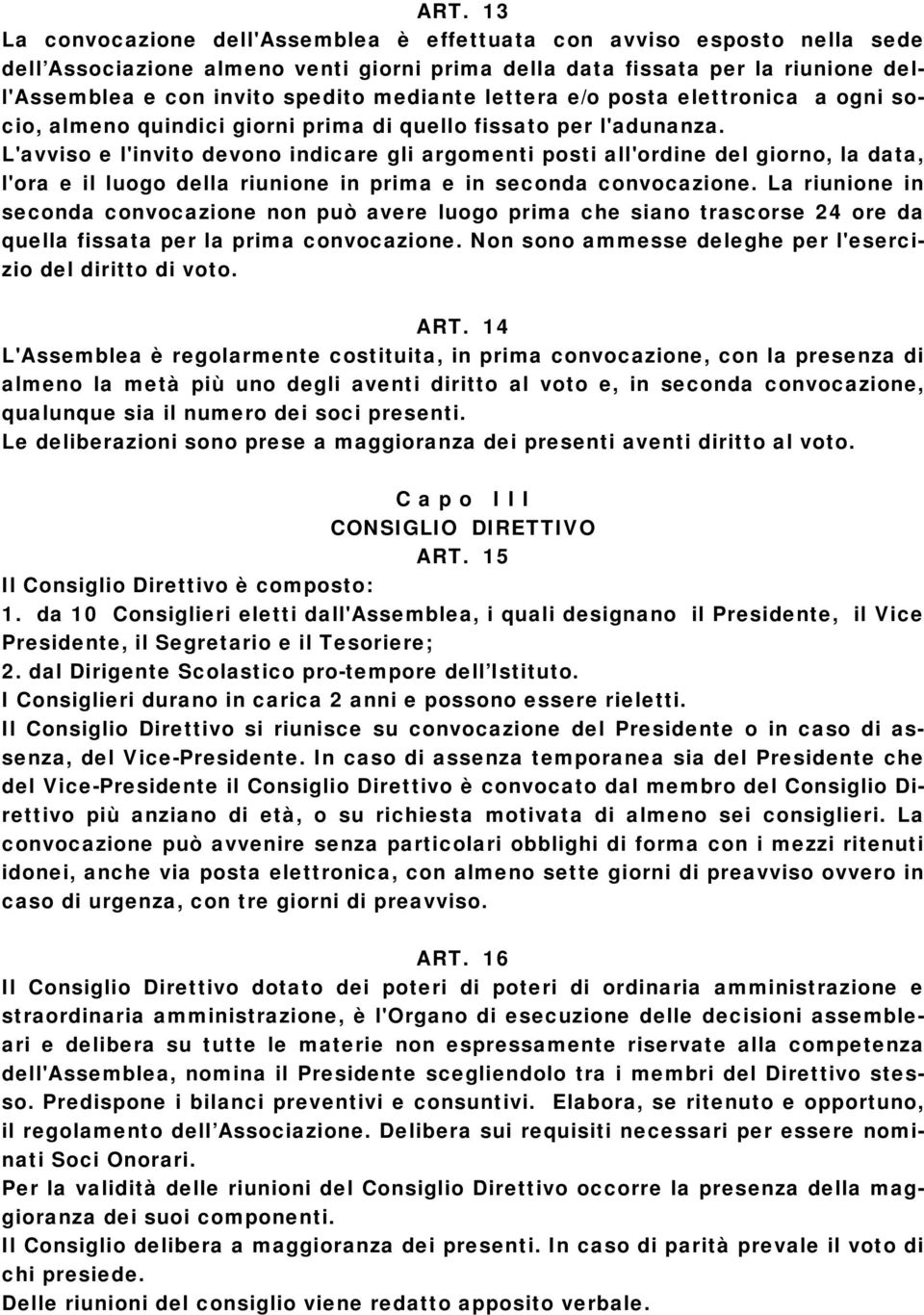 L'avviso e l'invito devono indicare gli argomenti posti all'ordine del giorno, la data, l'ora e il luogo della riunione in prima e in seconda convocazione.