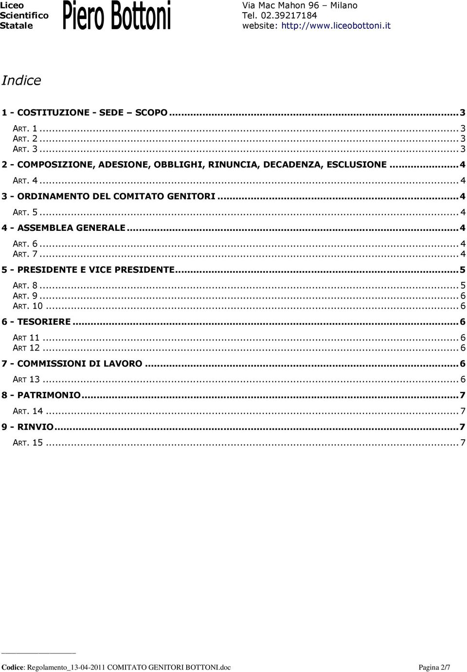 ..4 4 - ASSEMBLEA GENERALE...4 ART. 6...4 ART. 7...4 5 - PRESIDENTE E VICE PRESIDENTE...5 ART. 8...5 ART. 9...6 ART. 10...6 6 - TESORIERE.