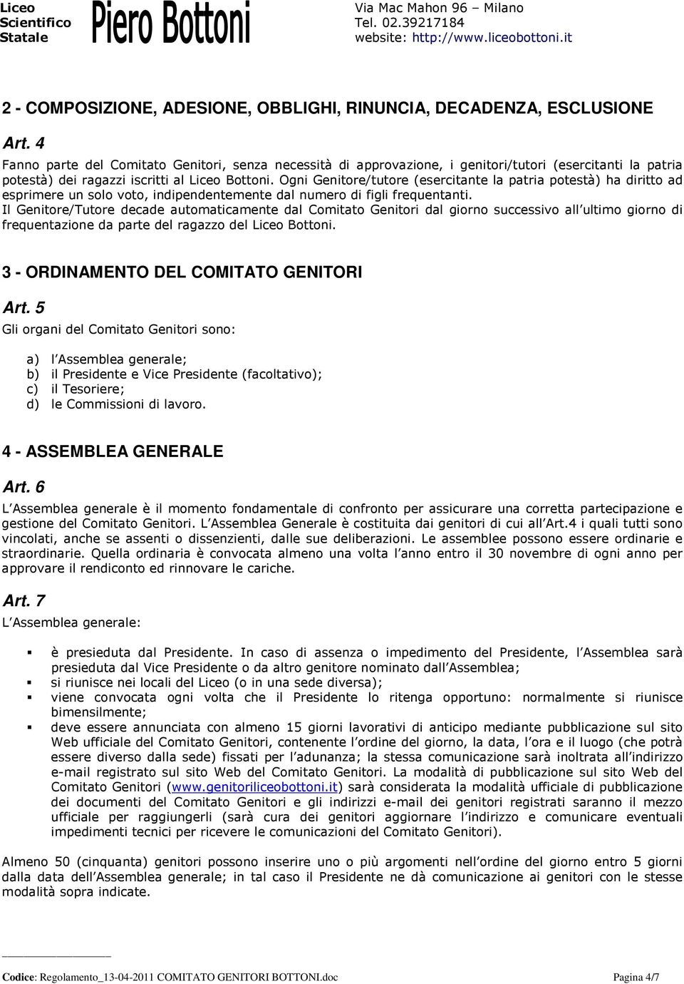 Ogni Genitore/tutore (esercitante la patria potestà) ha diritto ad esprimere un solo voto, indipendentemente dal numero di figli frequentanti.