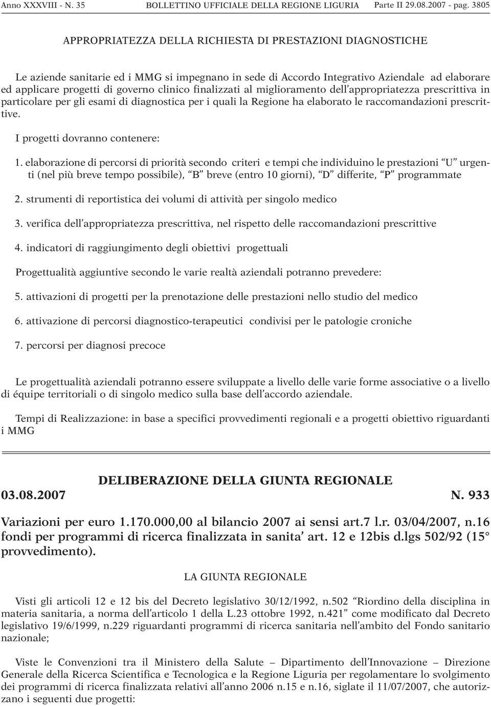 clinico finalizzati al miglioramento dell appropriatezza prescrittiva in particolare per gli esami di diagnostica per i quali la Regione ha elaborato le raccomandazioni prescrittive.