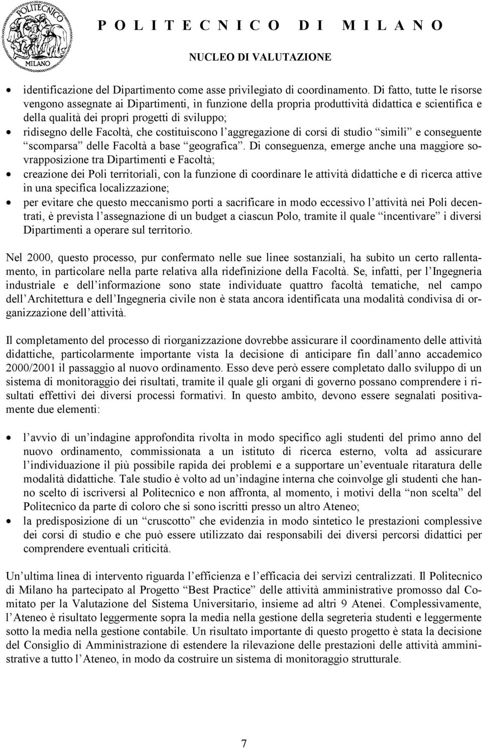 che costituiscono l aggregazione di corsi di studio simili e conseguente scomparsa delle Facoltà a base geografica.