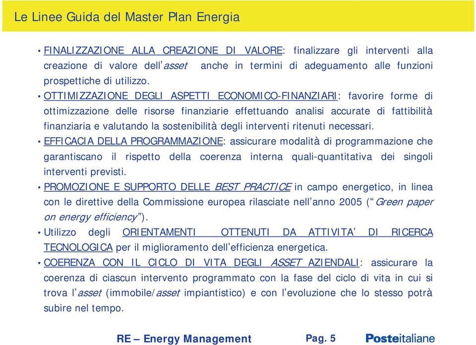 OTTIMIZZAZIONE DEGLI ASPETTI ECONOMICO-FINANZIARI: favorire forme di ottimizzazione delle risorse finanziarie effettuando analisi accurate di fattibilità finanziaria e valutando la sostenibilità