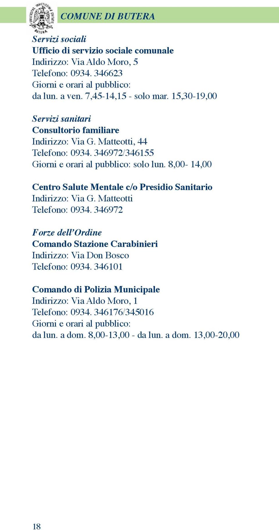 8,00-14,00 Centro Salute Mentale c/o Presidio Sanitario Indirizzo: Via G. Matteotti Telefono: 0934.
