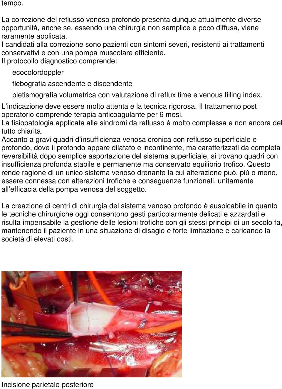 Il protocollo diagnostico comprende: ecocolordoppler flebografia ascendente e discendente pletismografia volumetrica con valutazione di reflux time e venous filling index.