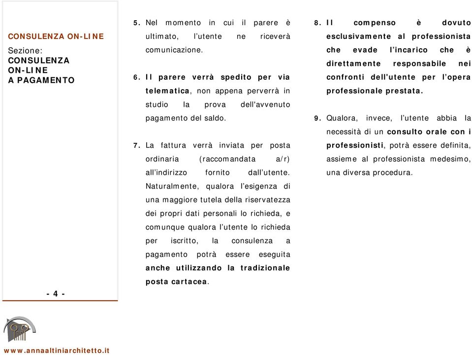 La fattura verrà inviata per posta ordinaria (raccomandata a/r) all indirizzo fornito dall utente.