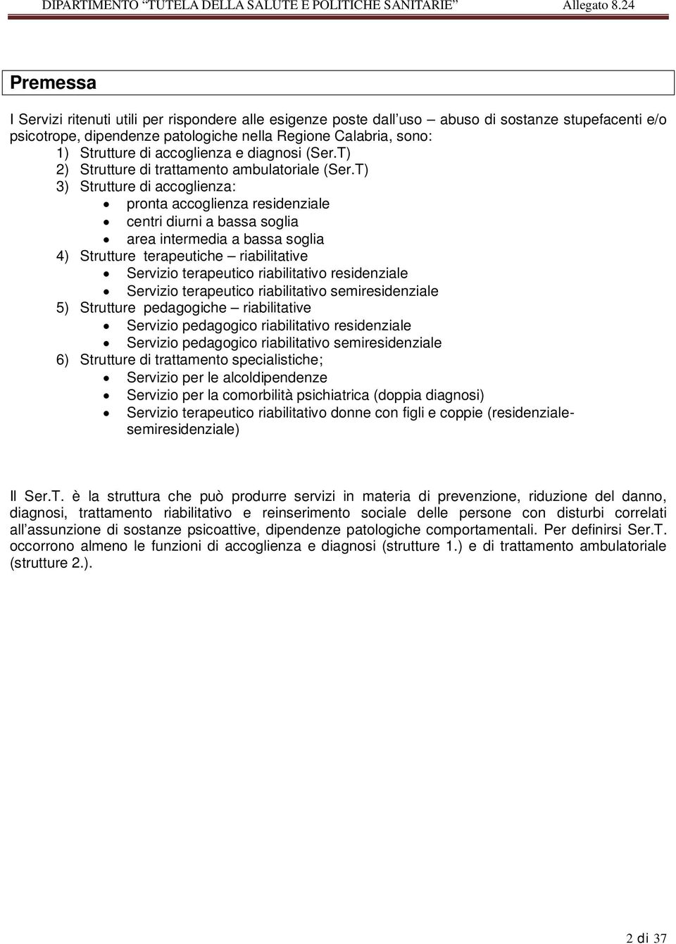 T) 3) Strutture di accoglienza: pronta accoglienza residenziale centri diurni a bassa soglia area intermedia a bassa soglia 4) Strutture terapeutiche riabilitative Servizio terapeutico riabilitativo