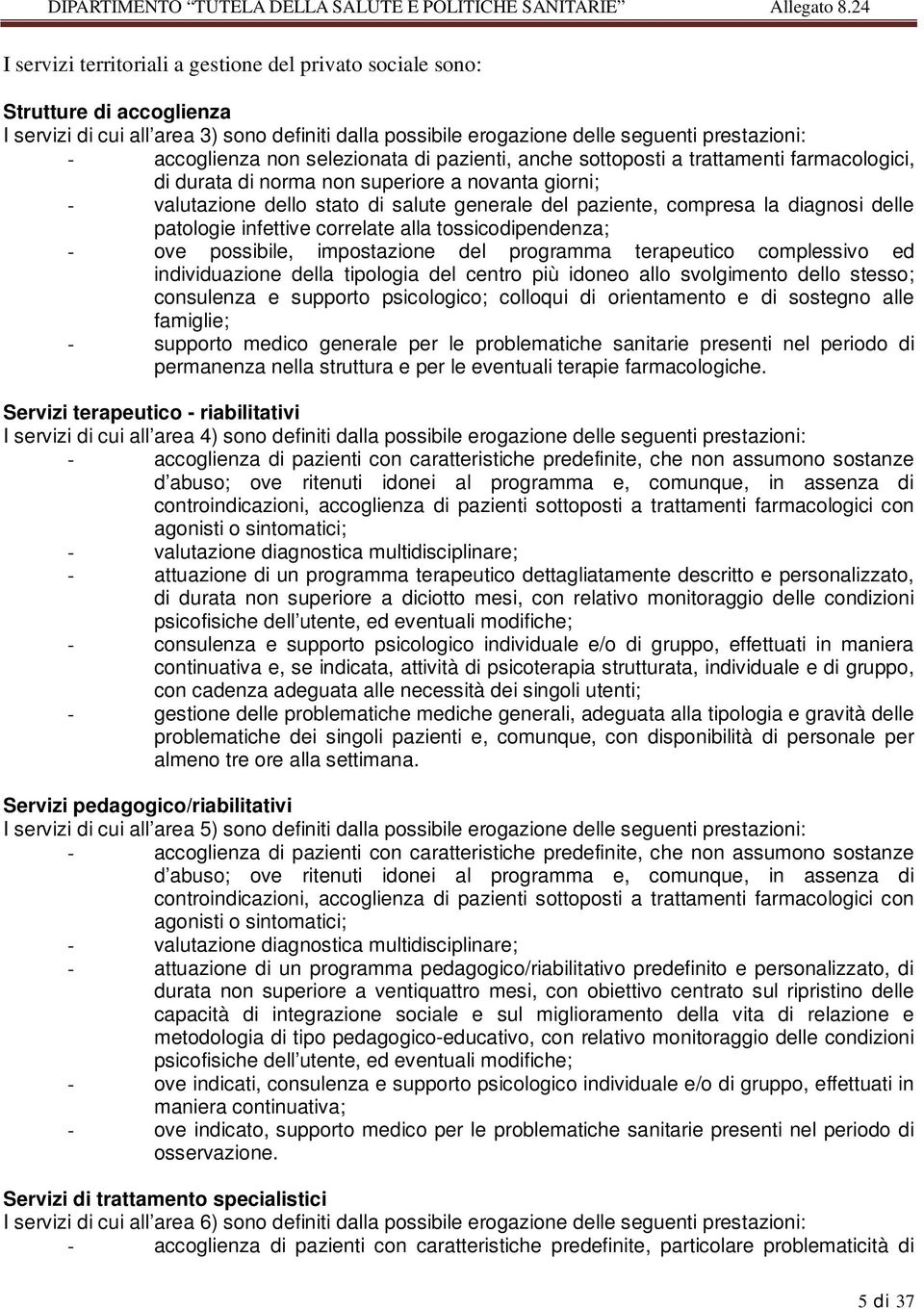 diagnosi delle patologie infettive correlate alla tossicodipendenza; - ove possibile, impostazione del programma terapeutico complessivo ed individuazione della tipologia del centro più idoneo allo