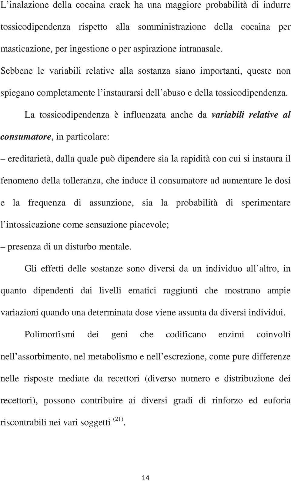 La tossicodipendenza è influenzata anche da variabili relative al consumatore, in particolare: ereditarietà, dalla quale può dipendere sia la rapidità con cui si instaura il fenomeno della