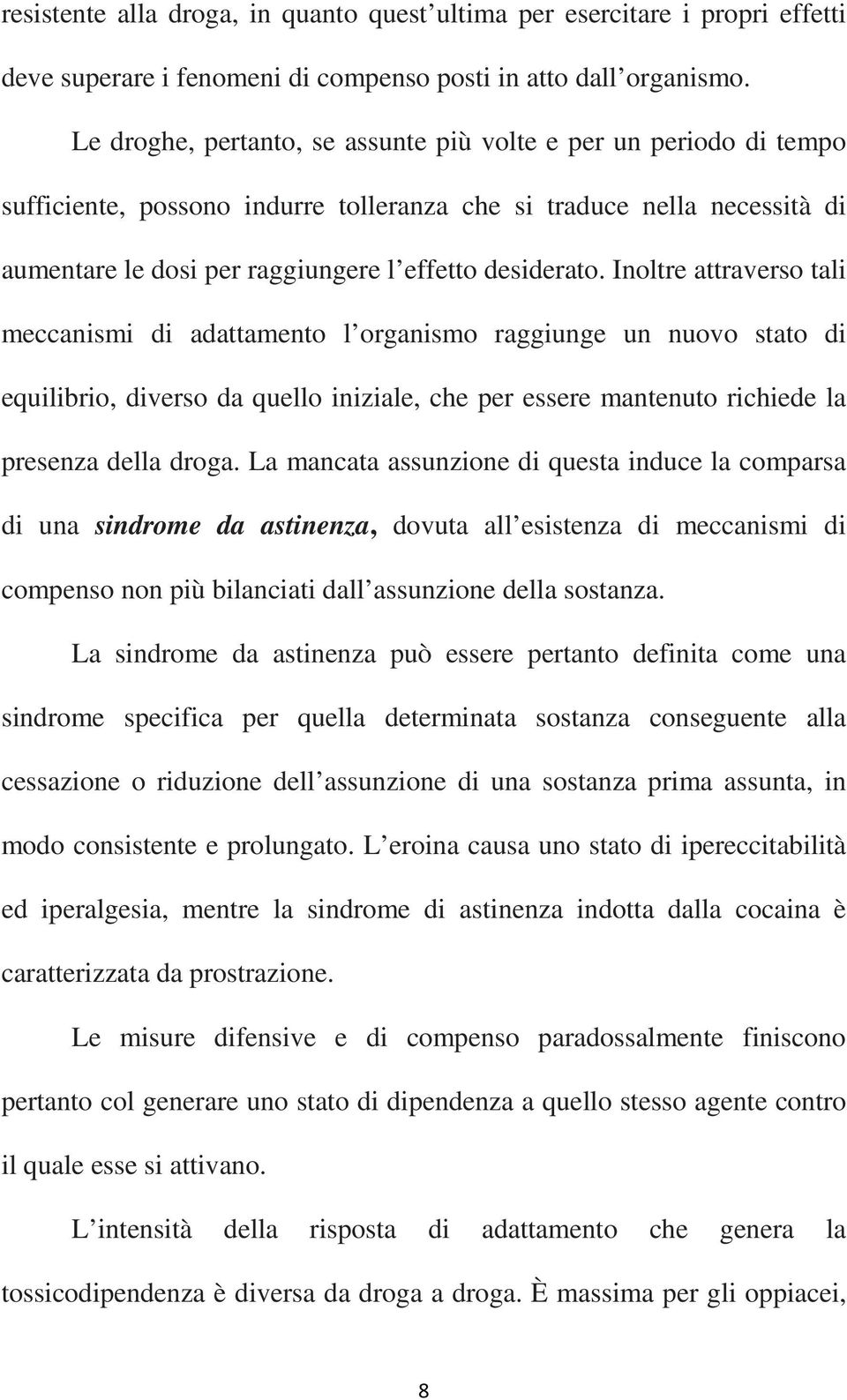 Inoltre attraverso tali meccanismi di adattamento l organismo raggiunge un nuovo stato di equilibrio, diverso da quello iniziale, che per essere mantenuto richiede la presenza della droga.