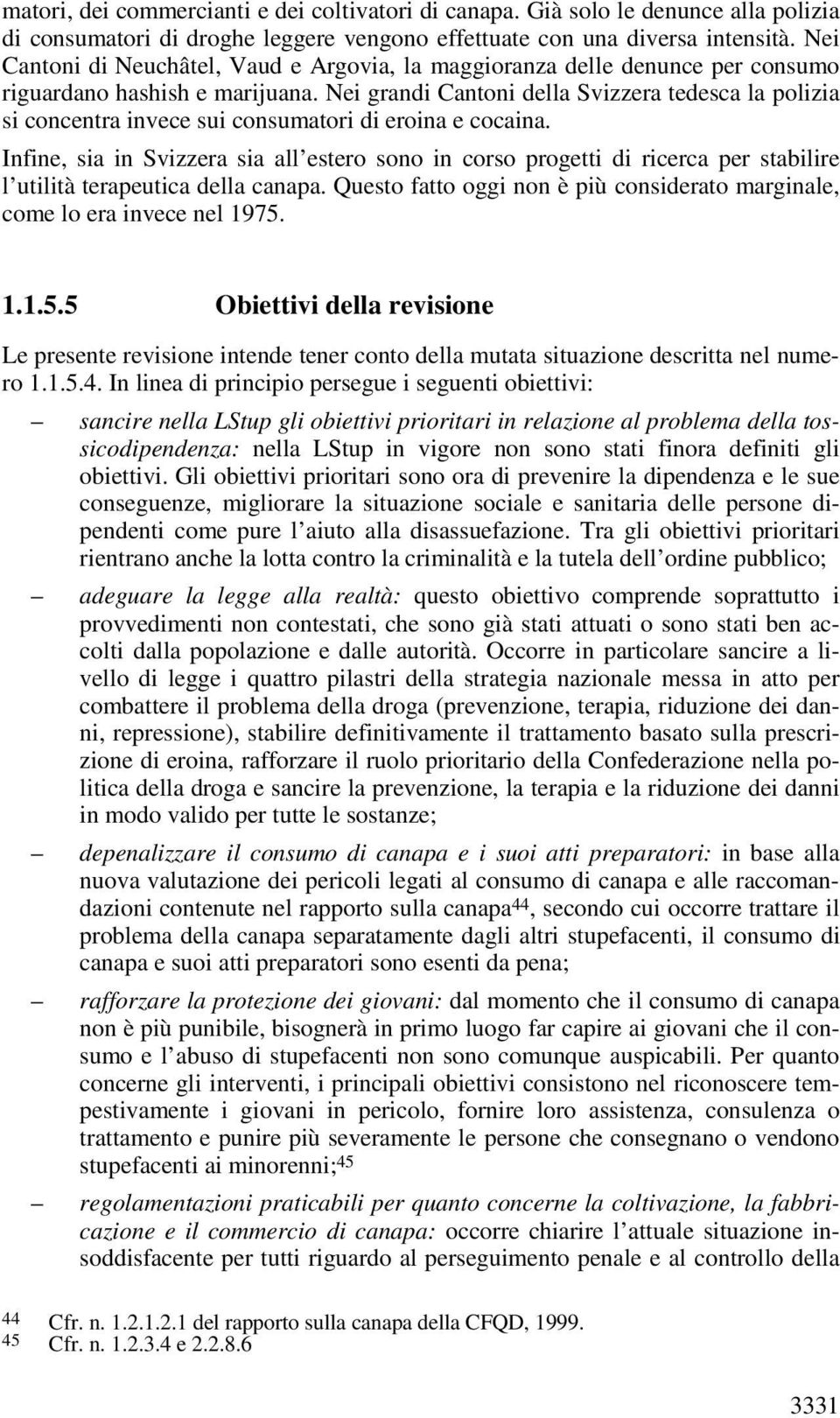 Nei grandi Cantoni della Svizzera tedesca la polizia si concentra invece sui consumatori di eroina e cocaina.