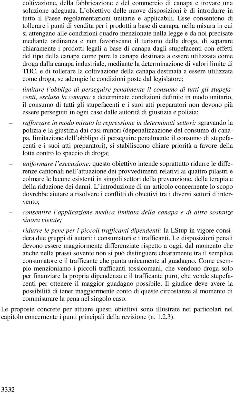 Esse consentono di tollerare i punti di vendita per i prodotti a base di canapa, nella misura in cui si attengano alle condizioni quadro menzionate nella legge e da noi precisate mediante ordinanza e