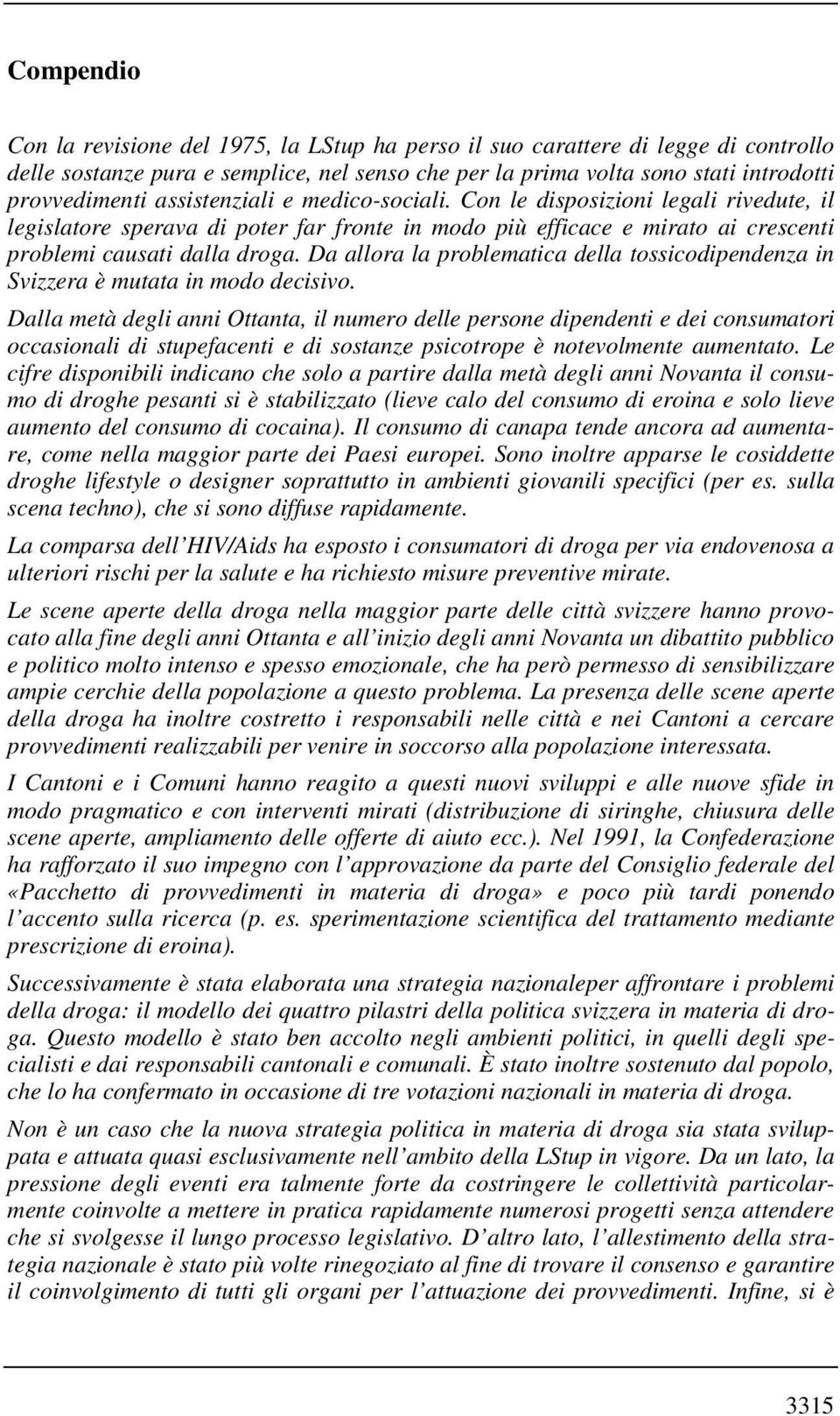 Da allora la problematica della tossicodipendenza in Svizzera è mutata in modo decisivo.