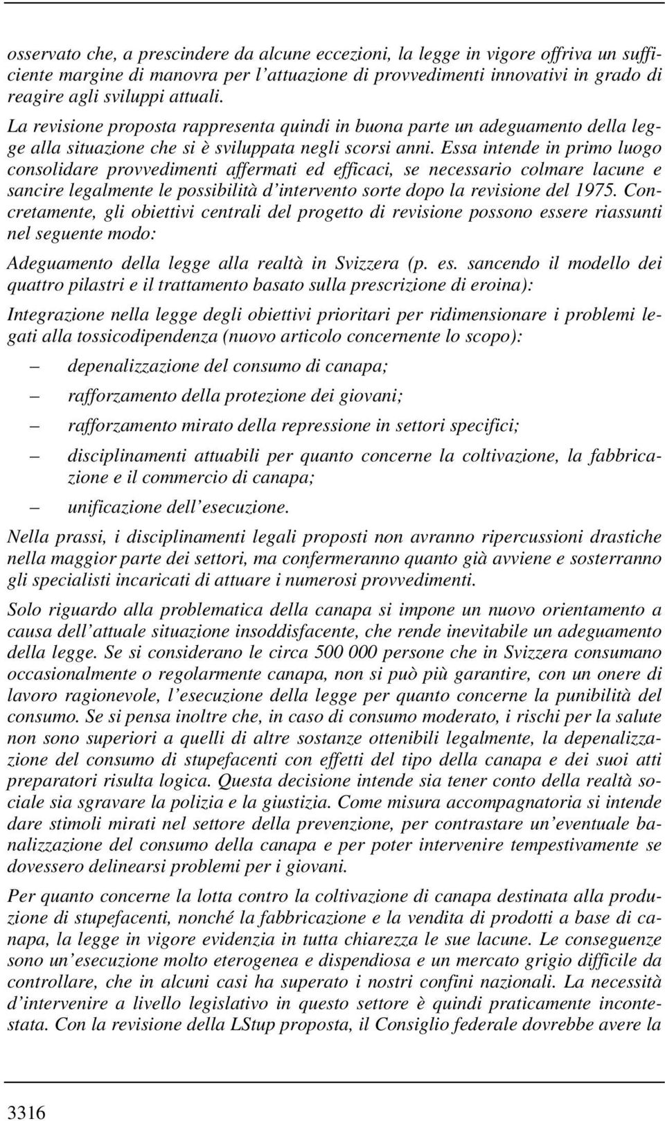 Essa intende in primo luogo consolidare provvedimenti affermati ed efficaci, se necessario colmare lacune e sancire legalmente le possibilità d intervento sorte dopo la revisione del 1975.