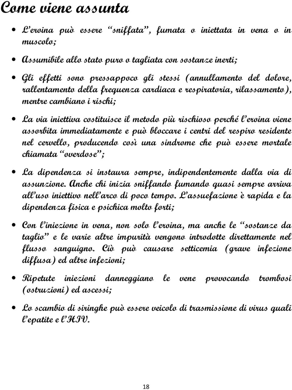 assorbita immediatamente e può bloccare i centri del respiro residente nel cervello, producendo così una sindrome che può essere mortale chiamata overdose ; La dipendenza si instaura sempre,