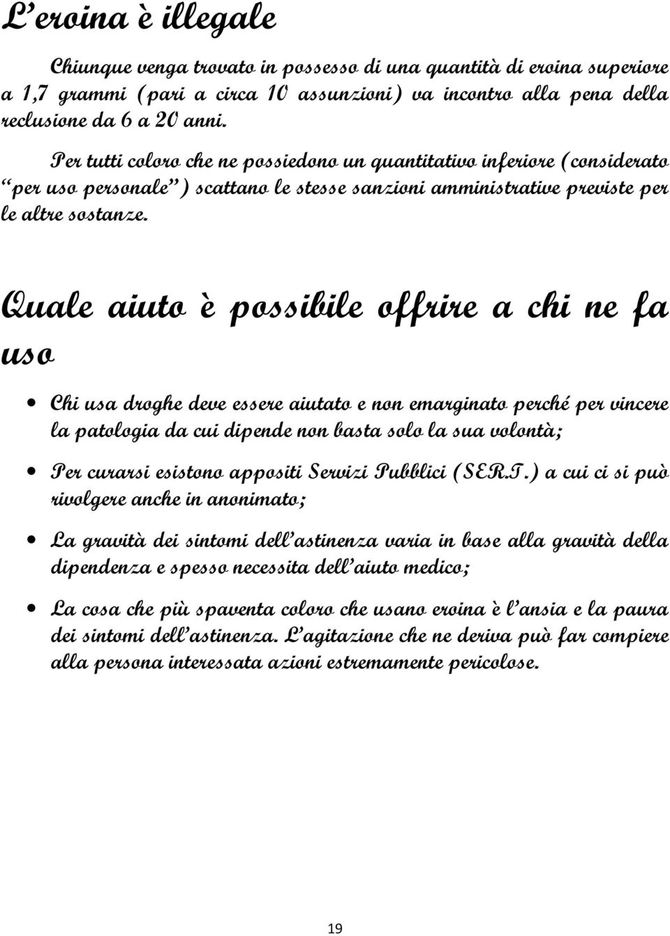 Quale aiuto è possibile offrire a chi ne fa uso Chi usa droghe deve essere aiutato e non emarginato perché per vincere la patologia da cui dipende non basta solo la sua volontà; Per curarsi esistono