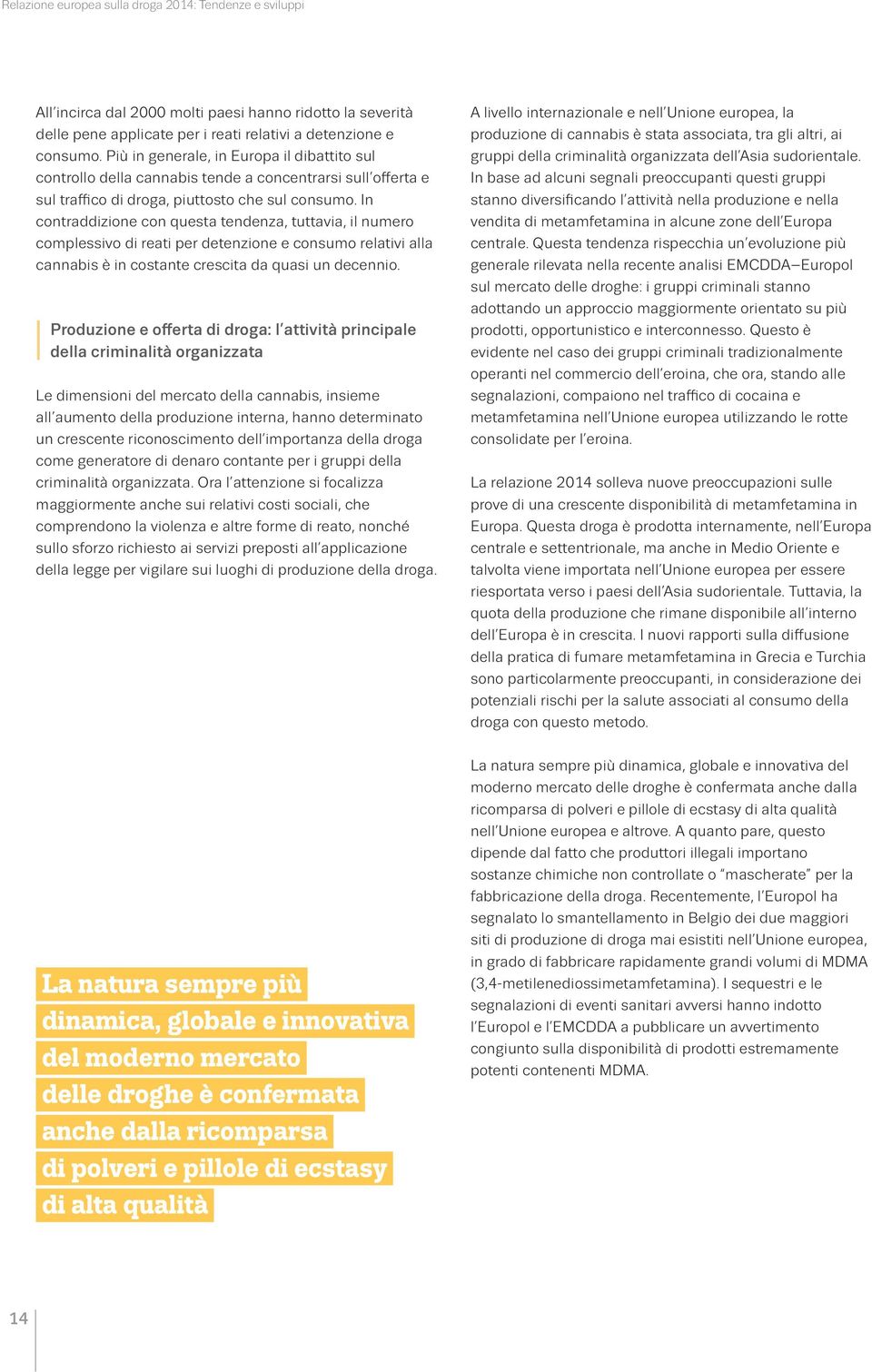 n contraddizione con questa tendenza, tuttavia, il numero complessivo di reati per detenzione e consumo relativi alla cannabis è in costante crescita da quasi un decennio.