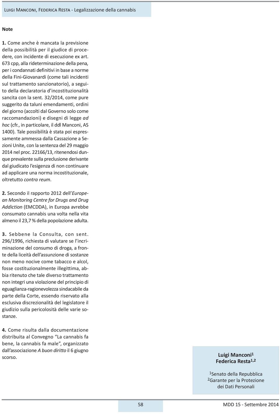 incostituzionalità sancita con la sent. 32/2014, come pure suggerito da taluni emendamenti, ordini del giorno (accolti dal Governo solo come raccomandazioni) e disegni di legge ad hoc (cfr.