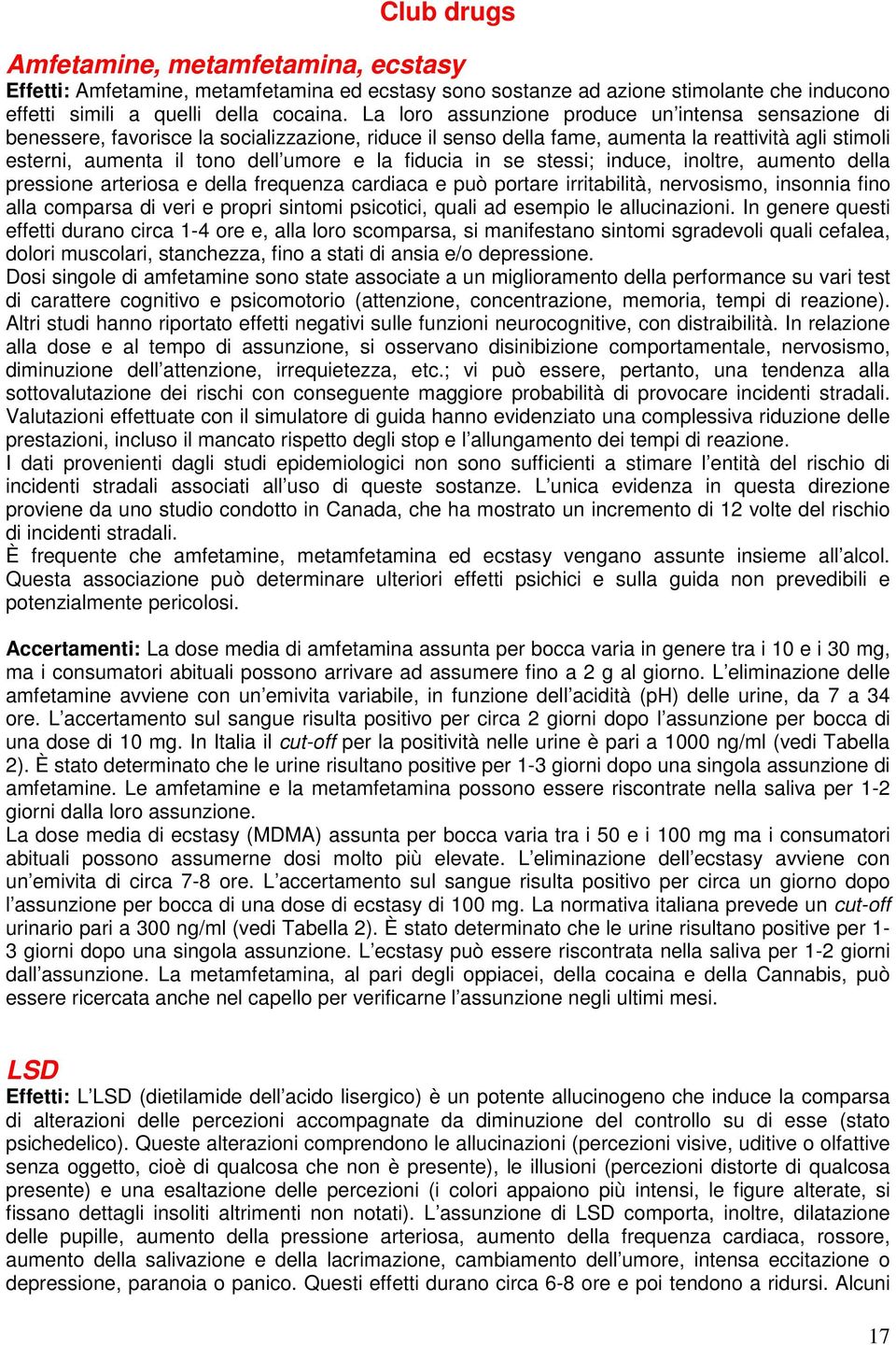 fiducia in se stessi; induce, inoltre, aumento della pressione arteriosa e della frequenza cardiaca e può portare irritabilità, nervosismo, insonnia fino alla comparsa di veri e propri sintomi