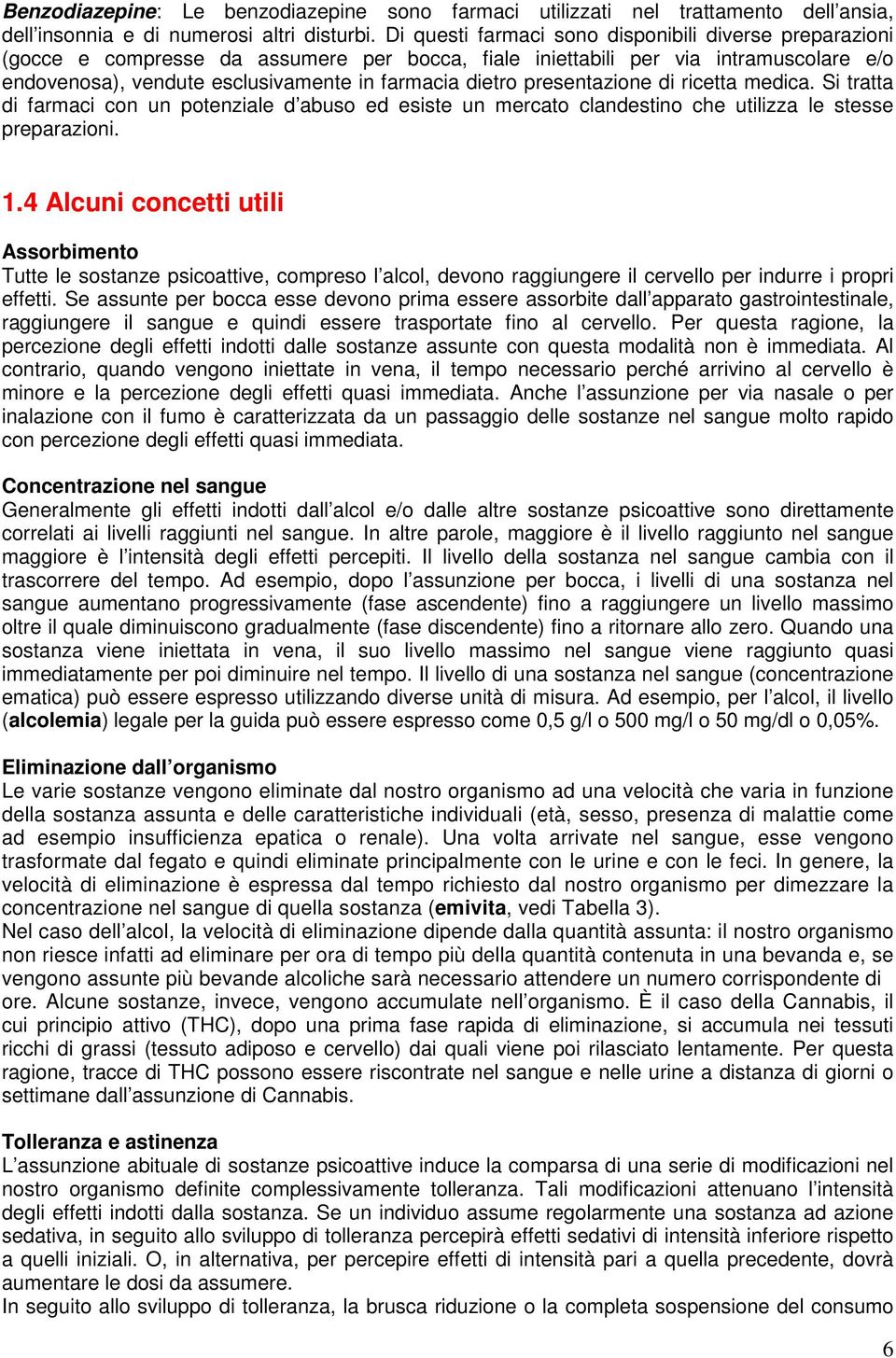 presentazione di ricetta medica. Si tratta di farmaci con un potenziale d abuso ed esiste un mercato clandestino che utilizza le stesse preparazioni. 1.