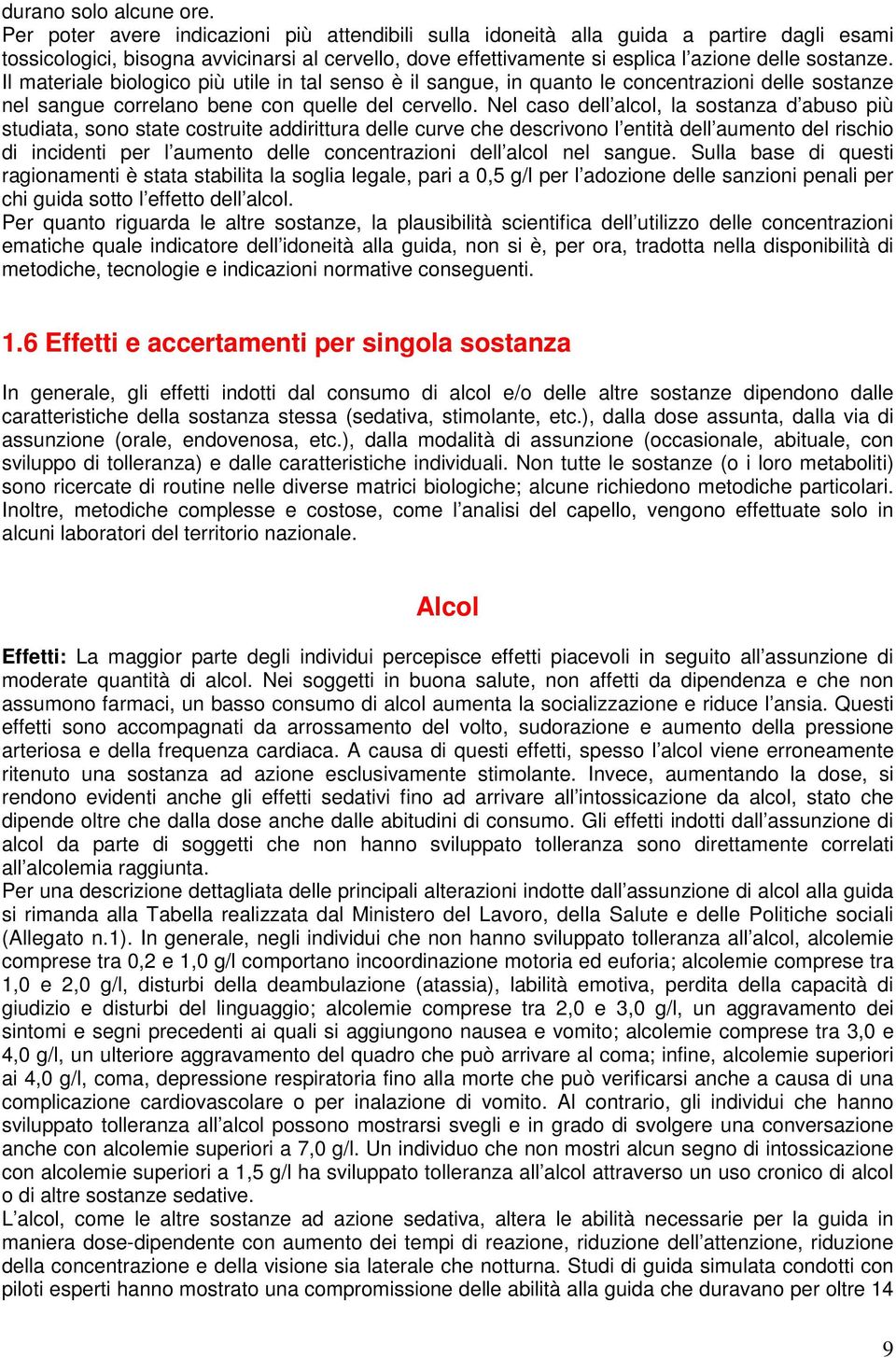 Il materiale biologico più utile in tal senso è il sangue, in quanto le concentrazioni delle sostanze nel sangue correlano bene con quelle del cervello.