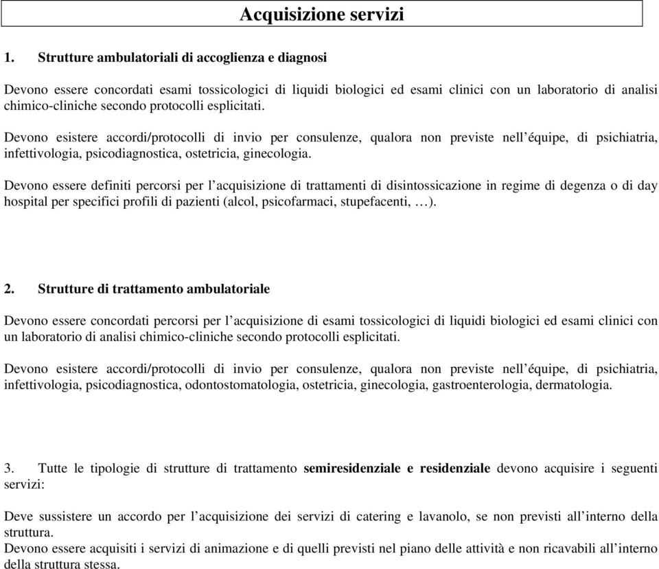 esplicitati. Devono esistere accordi/protocolli di invio per consulenze, qualora non previste nell équipe, di psichiatria, infettivologia, psicodiagnostica, ostetricia, ginecologia.