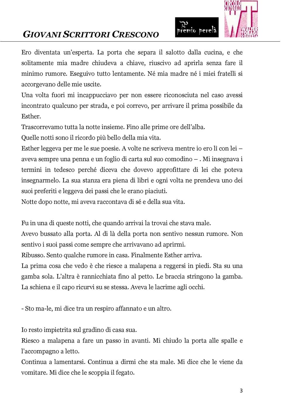 Una volta fuori mi incappucciavo per non essere riconosciuta nel caso avessi incontrato qualcuno per strada, e poi correvo, per arrivare il prima possibile da Esther.