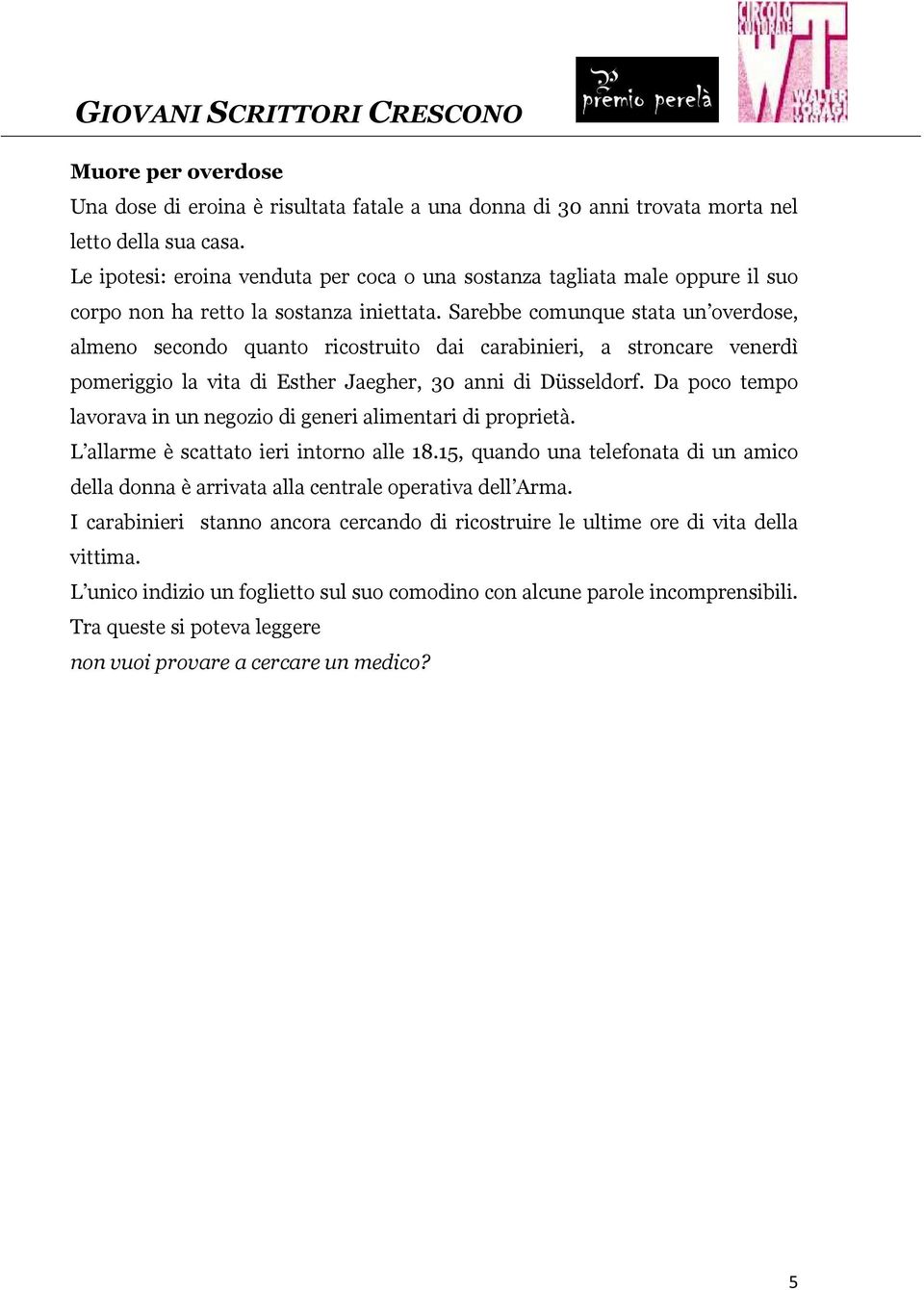 Sarebbe comunque stata un overdose, almeno secondo quanto ricostruito dai carabinieri, a stroncare venerdì pomeriggio la vita di Esther Jaegher, 30 anni di Düsseldorf.