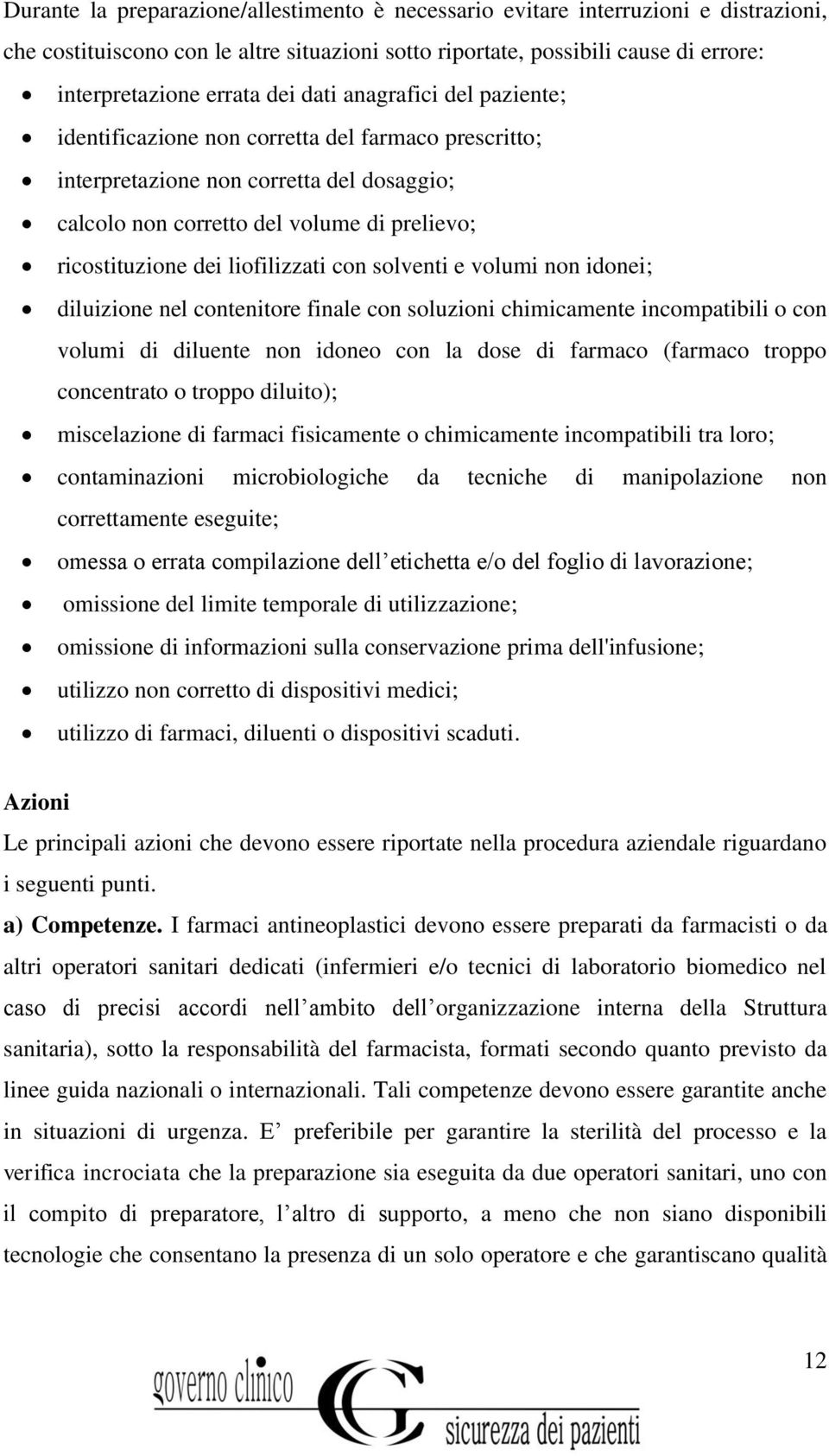 liofilizzati con solventi e volumi non idonei; diluizione nel contenitore finale con soluzioni chimicamente incompatibili o con volumi di diluente non idoneo con la dose di farmaco (farmaco troppo