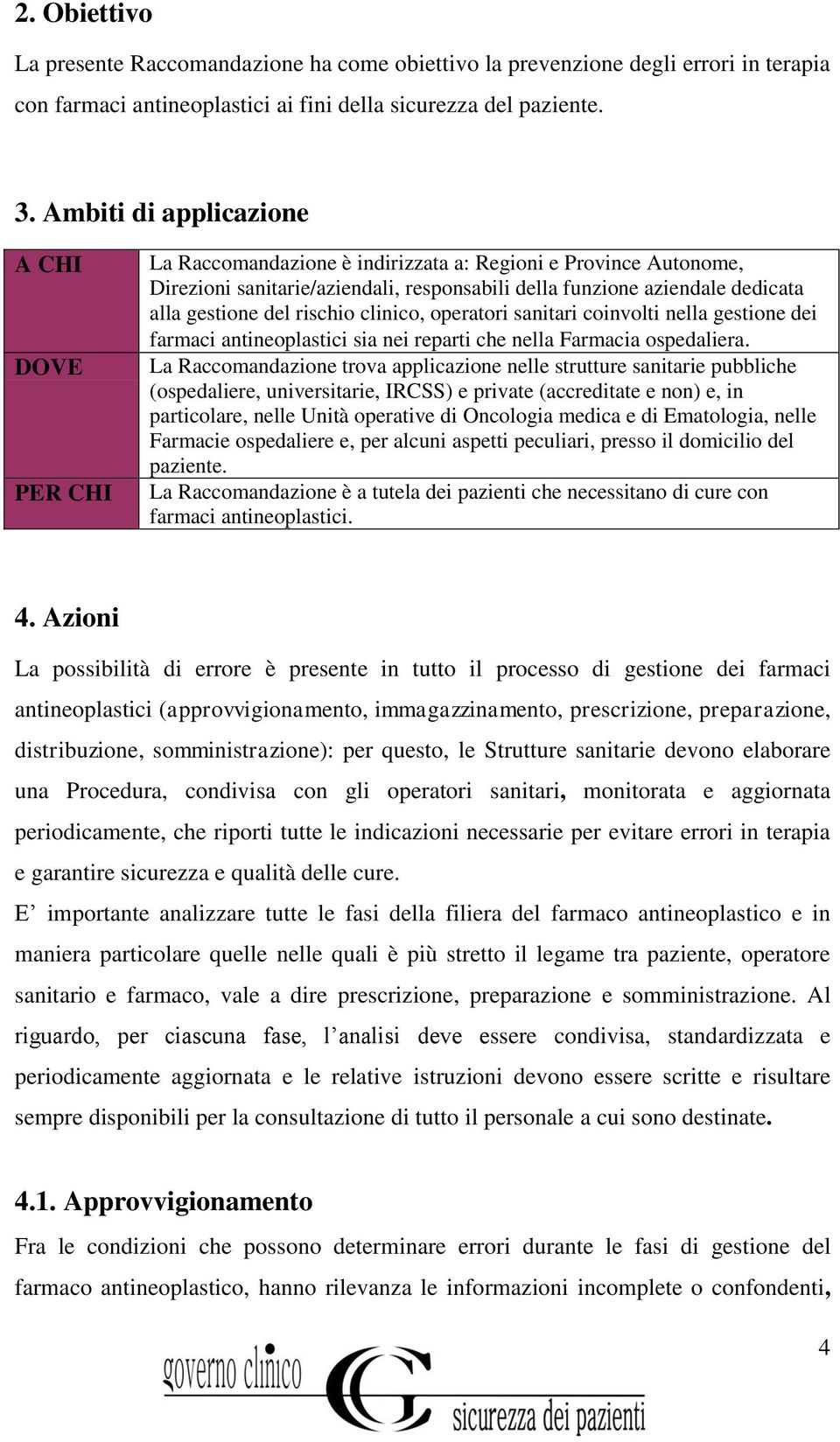 del rischio clinico, operatori sanitari coinvolti nella gestione dei farmaci antineoplastici sia nei reparti che nella Farmacia ospedaliera.