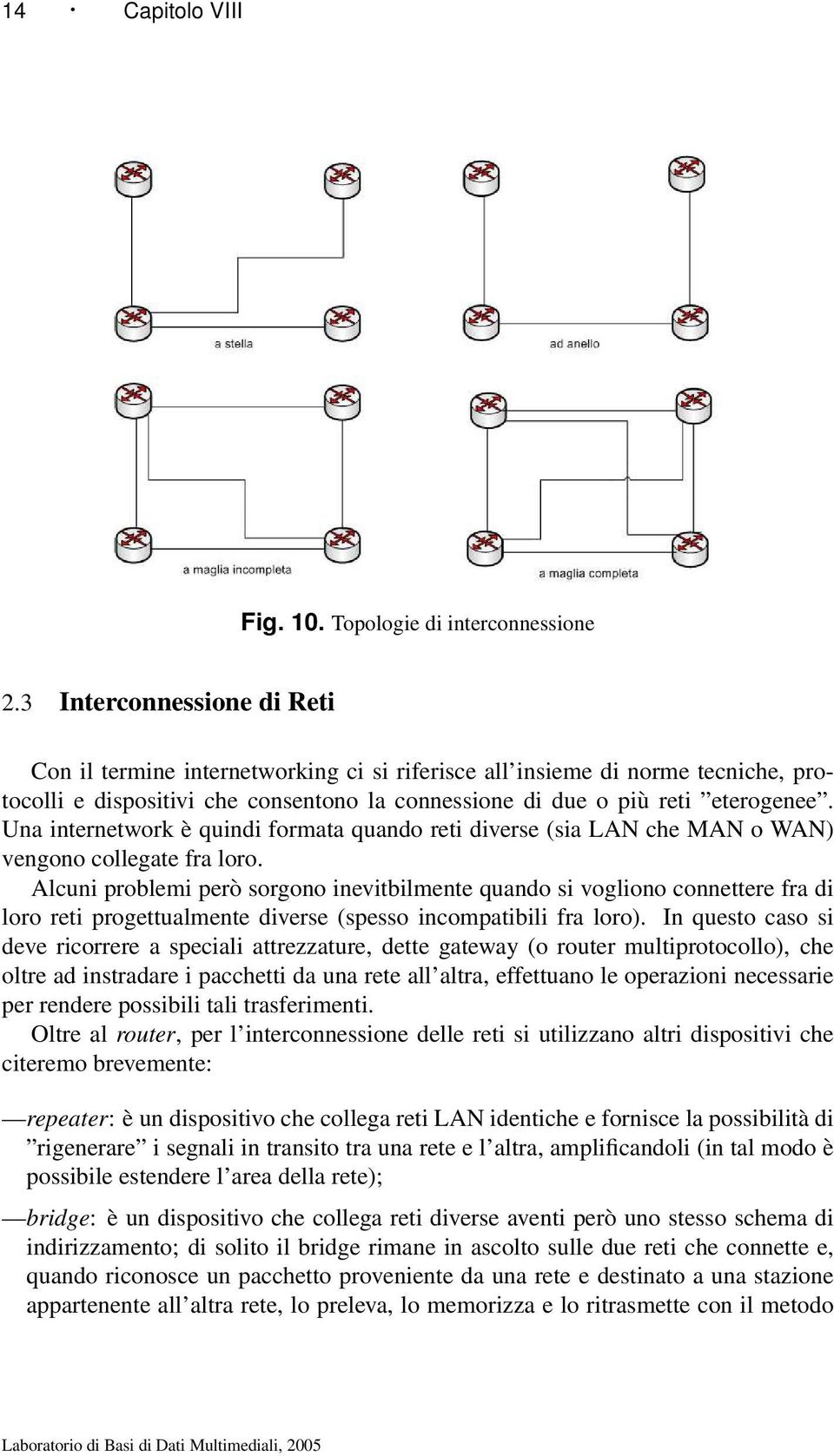 Una internetwork è quindi formata quando reti diverse (sia LAN che MAN o WAN) vengono collegate fra loro.