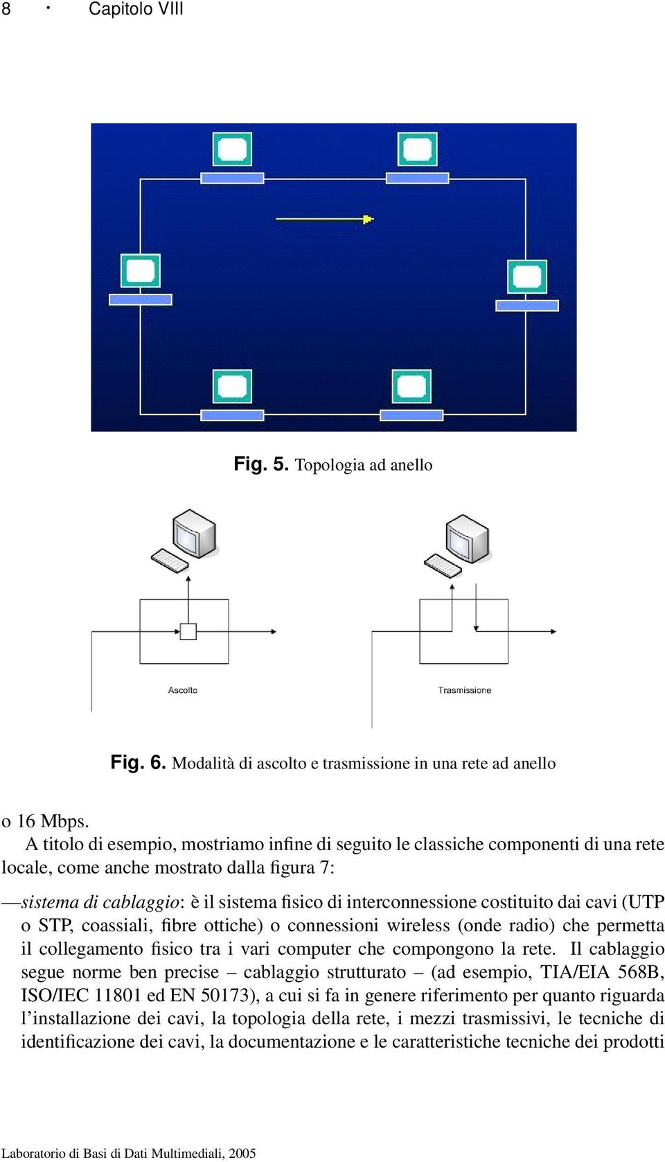 costituito dai cavi (UTP o STP, coassiali, fibre ottiche) o connessioni wireless (onde radio) che permetta il collegamento fisico tra i vari computer che compongono la rete.