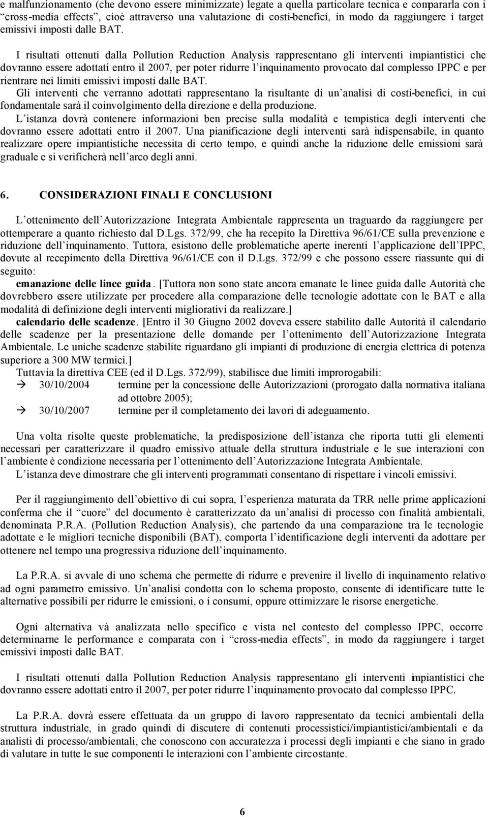 I risultati ottenuti dalla Pollution Reduction Analysis rappresentano gli interventi impiantistici che dovranno essere adottati entro il 2007, per poter ridurre l inquinamento provocato dal complesso