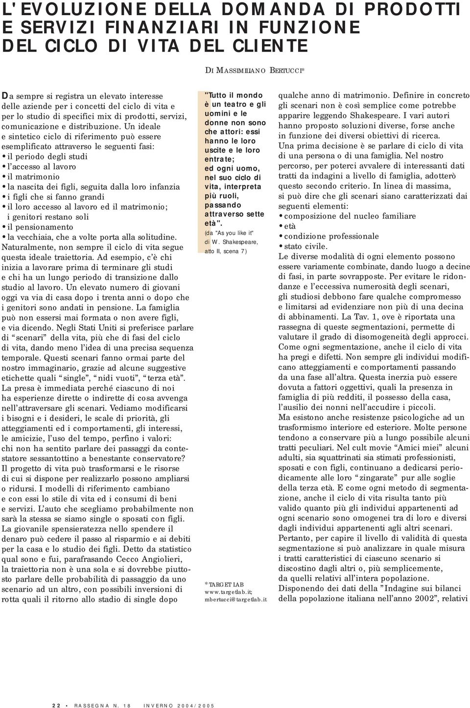 Un ideale e sintetico ciclo di riferimento può essere esemplificato attraverso le seguenti fasi: il periodo degli studi l accesso al lavoro il matrimonio la nascita dei figli, seguita dalla loro