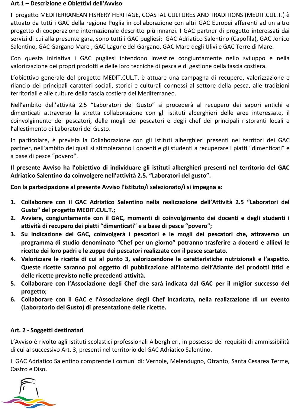 I GAC partner di progetto interessati dai servizi di cui alla presente gara, sono tutti i GAC pugliesi: GAC Adriatico Salentino (Capofila), GAC Jonico Salentino, GAC Gargano Mare, GAC Lagune del