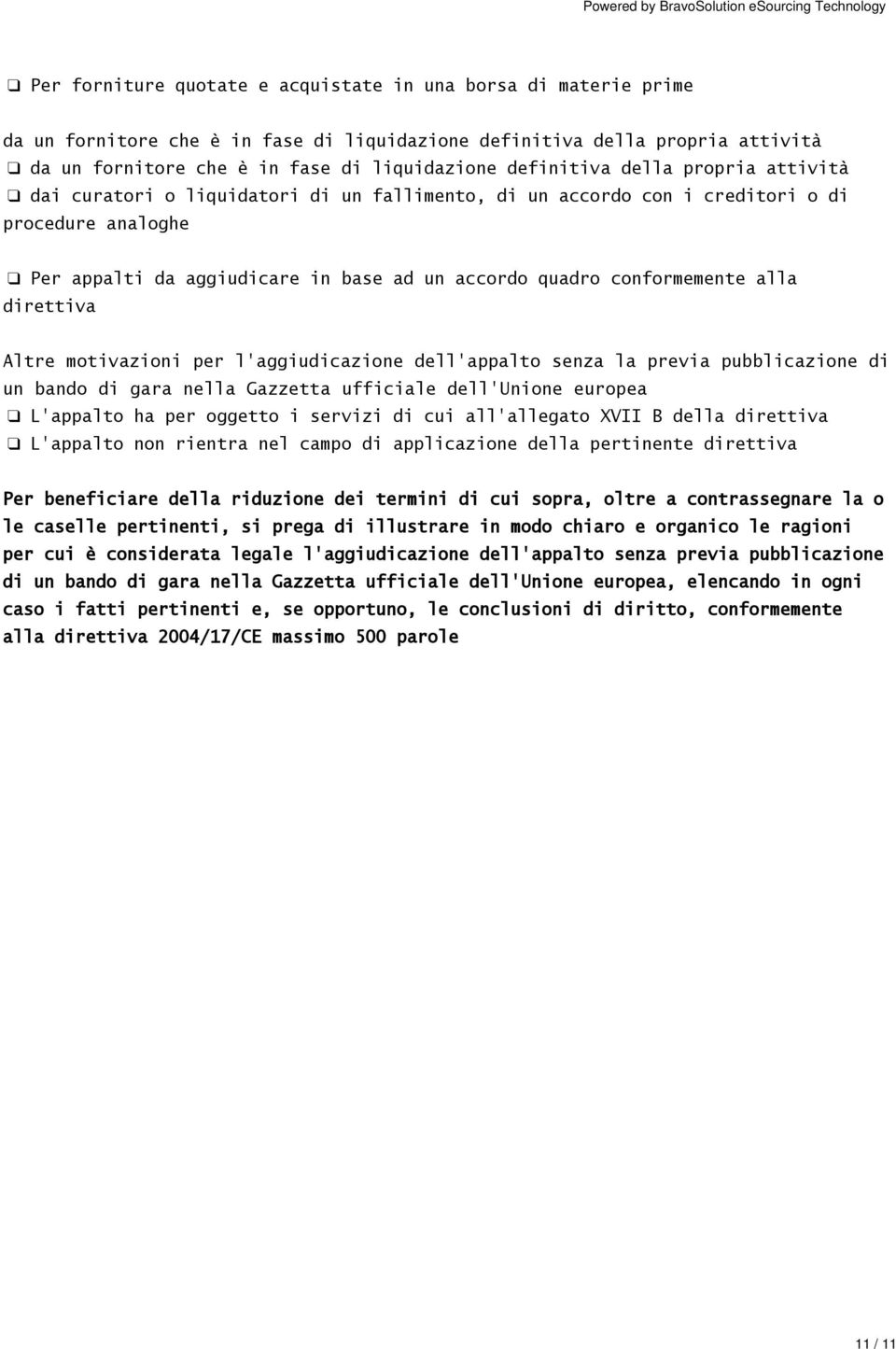 conformemente alla direttiva Altre motivazioni per l'aggiudicazione dell'appalto senza la previa pubblicazione di un bando di gara nella Gazzetta ufficiale dell'unione europea L'appalto ha per