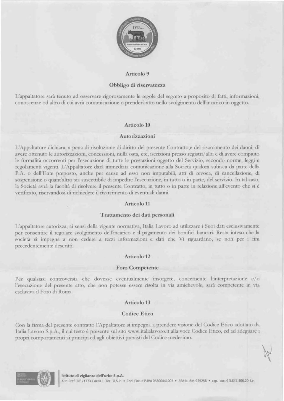 Articolo 10 Autorizzazioni L'Appaltatore dichiara, a pena di risoluzione di diritto del presente Contratto,e del risarcimento dei danni, di avere ottenuto le autorizzazioni, concessioni, nulla osta,