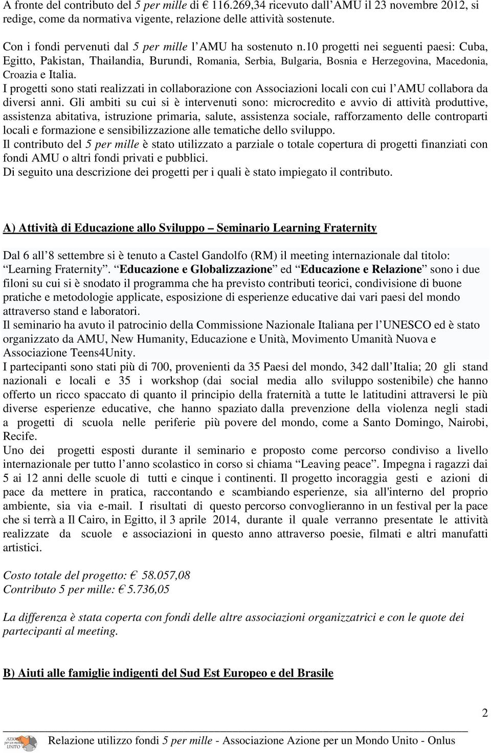 10 progetti nei seguenti paesi: Cuba, Egitto, Pakistan, Thailandia, Burundi, Romania, Serbia, Bulgaria, Bosnia e Herzegovina, Macedonia, Croazia e Italia.