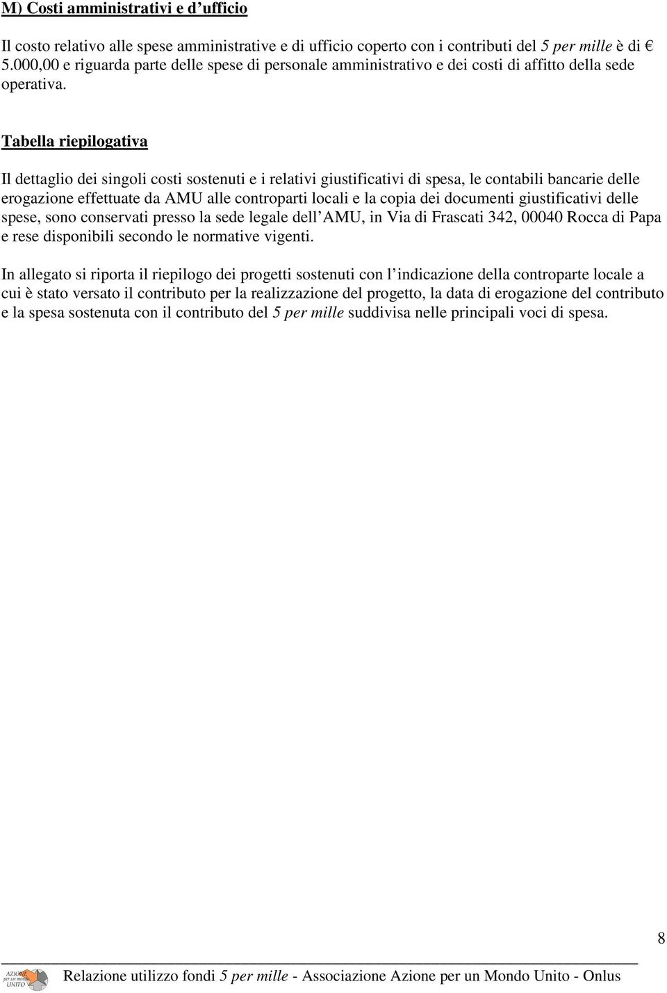 Tabella riepilogativa Il dettaglio dei singoli costi sostenuti e i relativi giustificativi di spesa, le contabili bancarie delle erogazione effettuate da AMU alle controparti locali e la copia dei