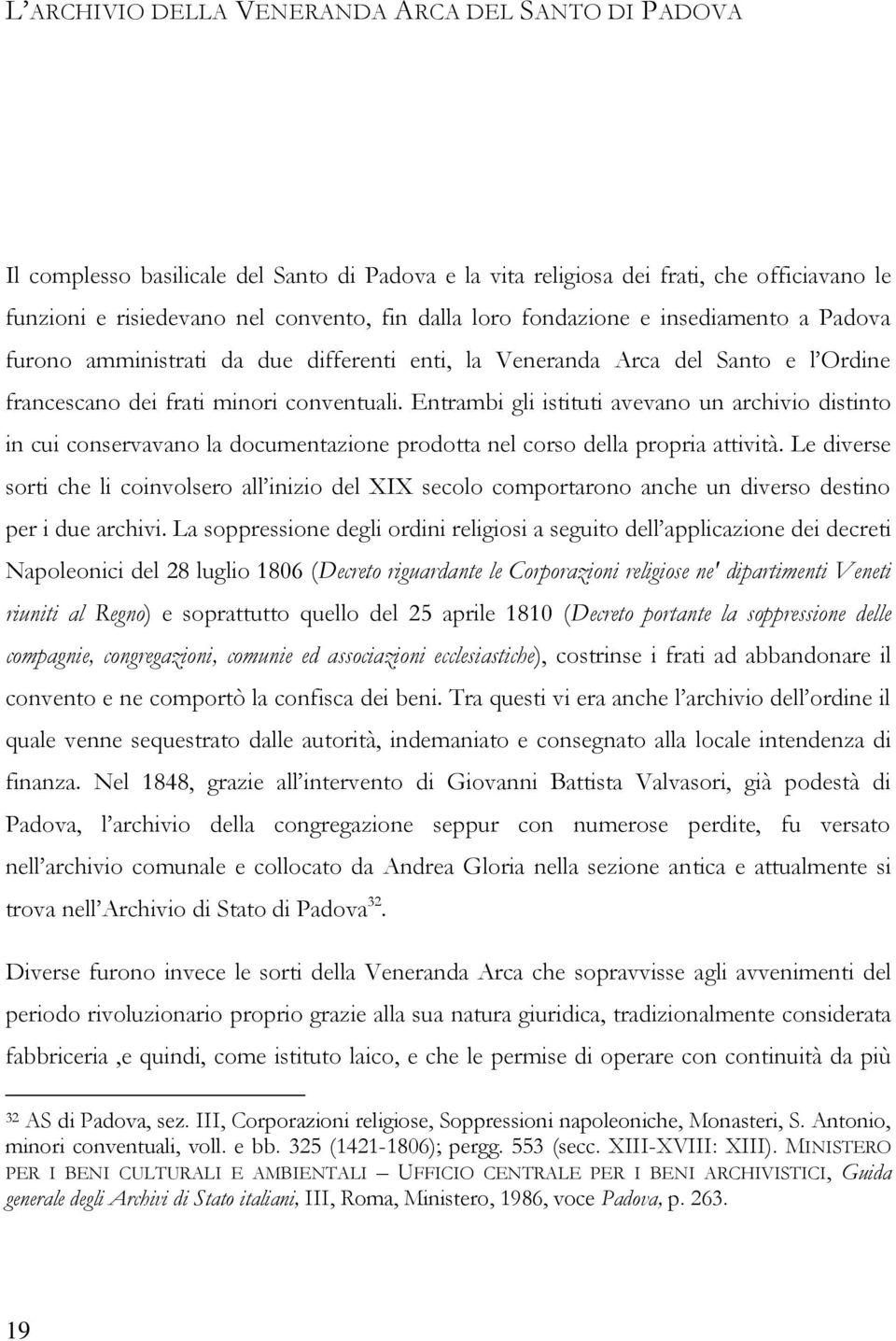 Entrambi gli istituti avevano un archivio distinto in cui conservavano la documentazione prodotta nel corso della propria attività.