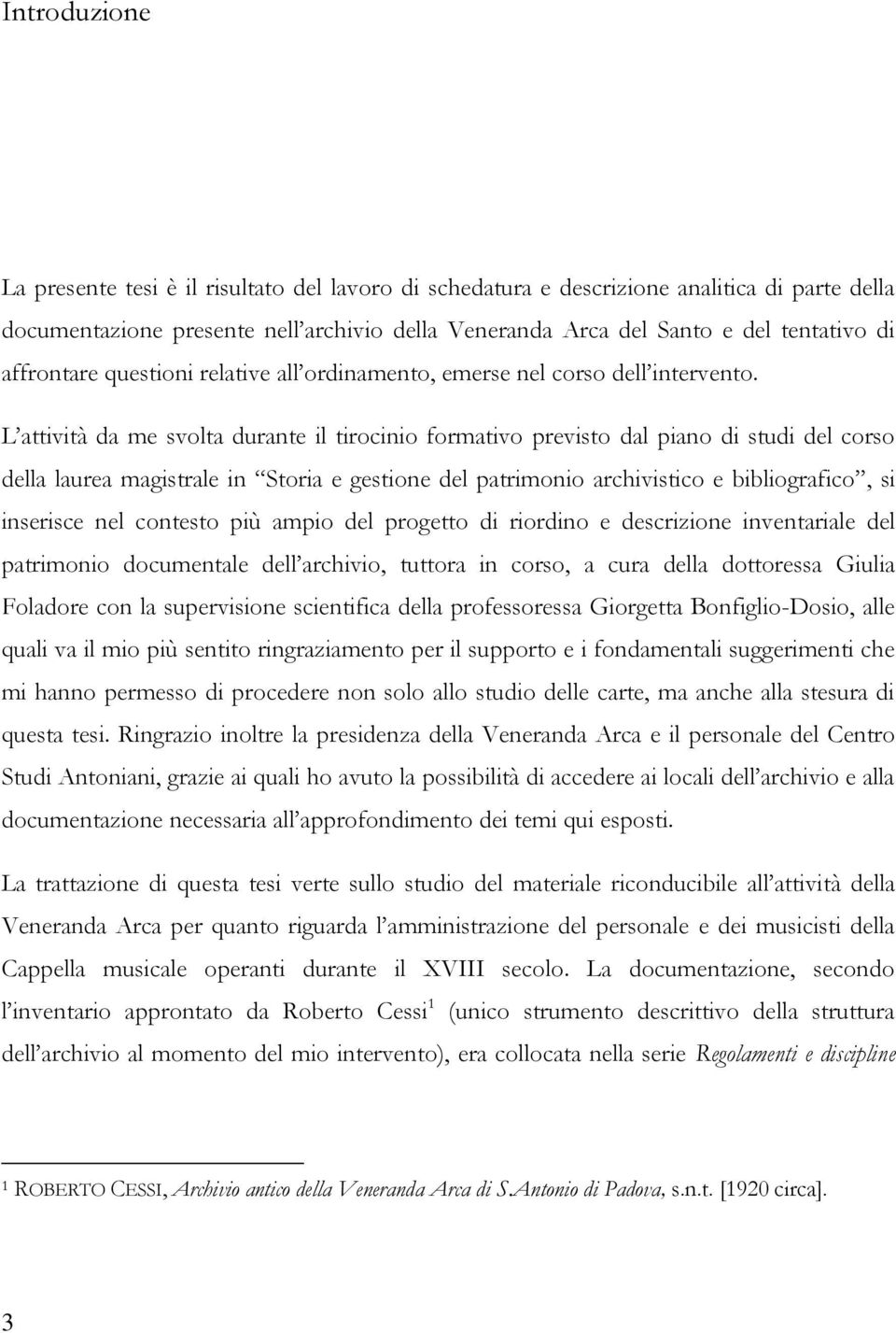 L attività da me svolta durante il tirocinio formativo previsto dal piano di studi del corso della laurea magistrale in Storia e gestione del patrimonio archivistico e bibliografico, si inserisce nel