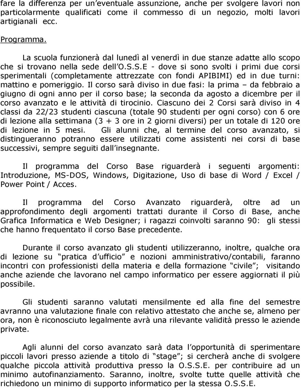 S.E - dove si sono svolti i primi due corsi sperimentali (completamente attrezzate con fondi APIBIMI) ed in due turni: mattino e pomeriggio.