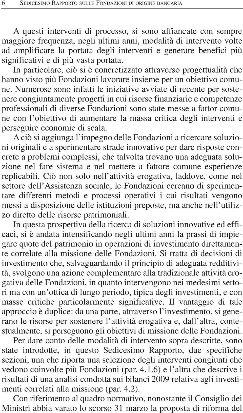 In particolare, ciò si è concretizzato attraverso progettualità che hanno visto più Fondazioni lavorare insieme per un obiettivo comune.