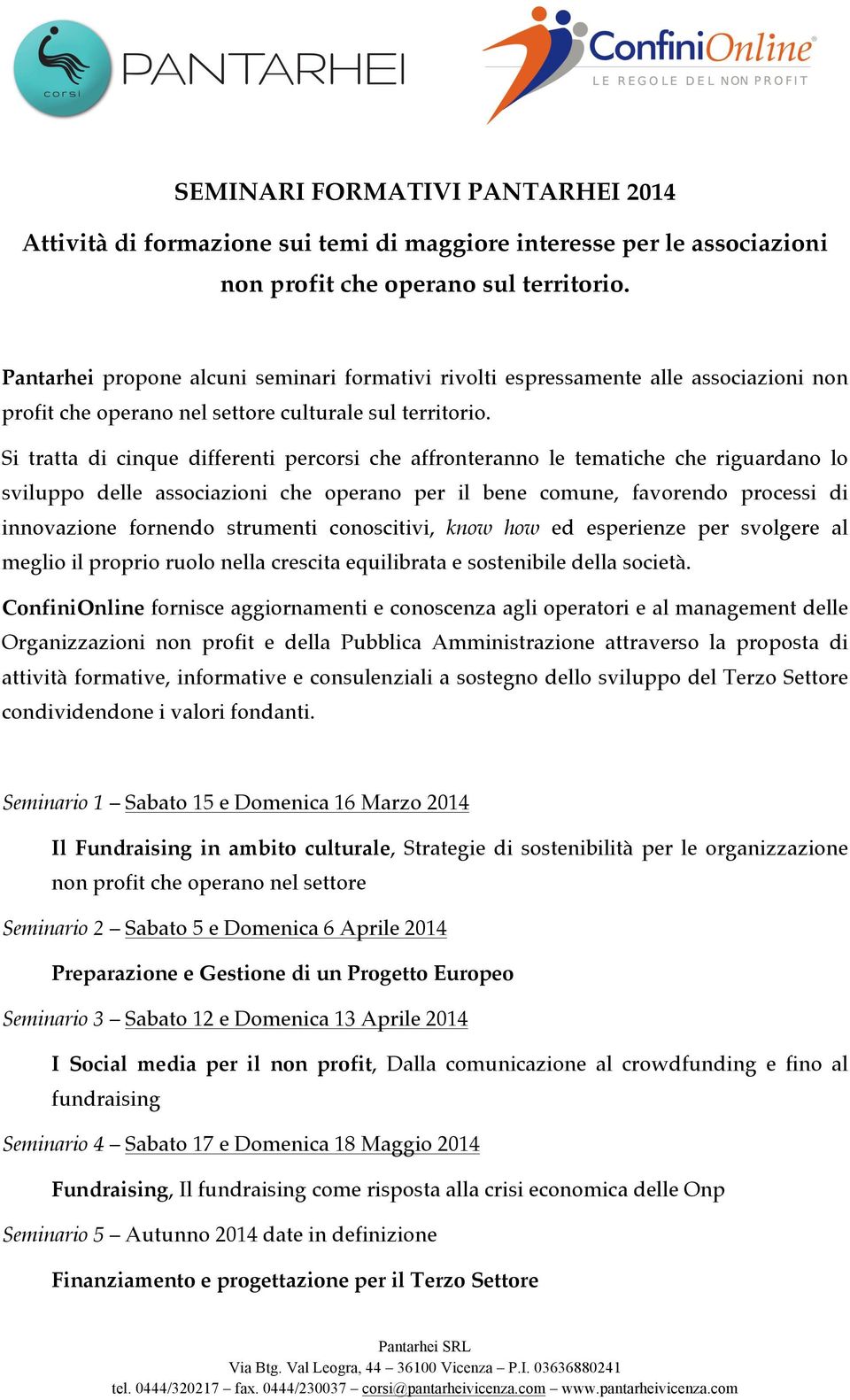 Si tratta di cinque differenti percorsi che affronteranno le tematiche che riguardano lo sviluppo delle associazioni che operano per il bene comune, favorendo processi di innovazione fornendo