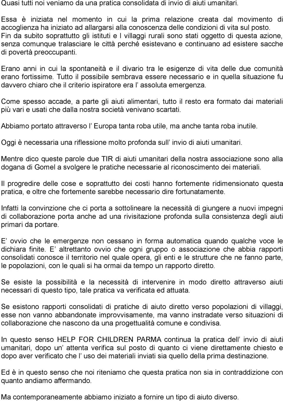 Fin da subito soprattutto gli istituti e l villaggi rurali sono stati oggetto di questa azione, senza comunque tralasciare le città perché esistevano e continuano ad esistere sacche di povertà