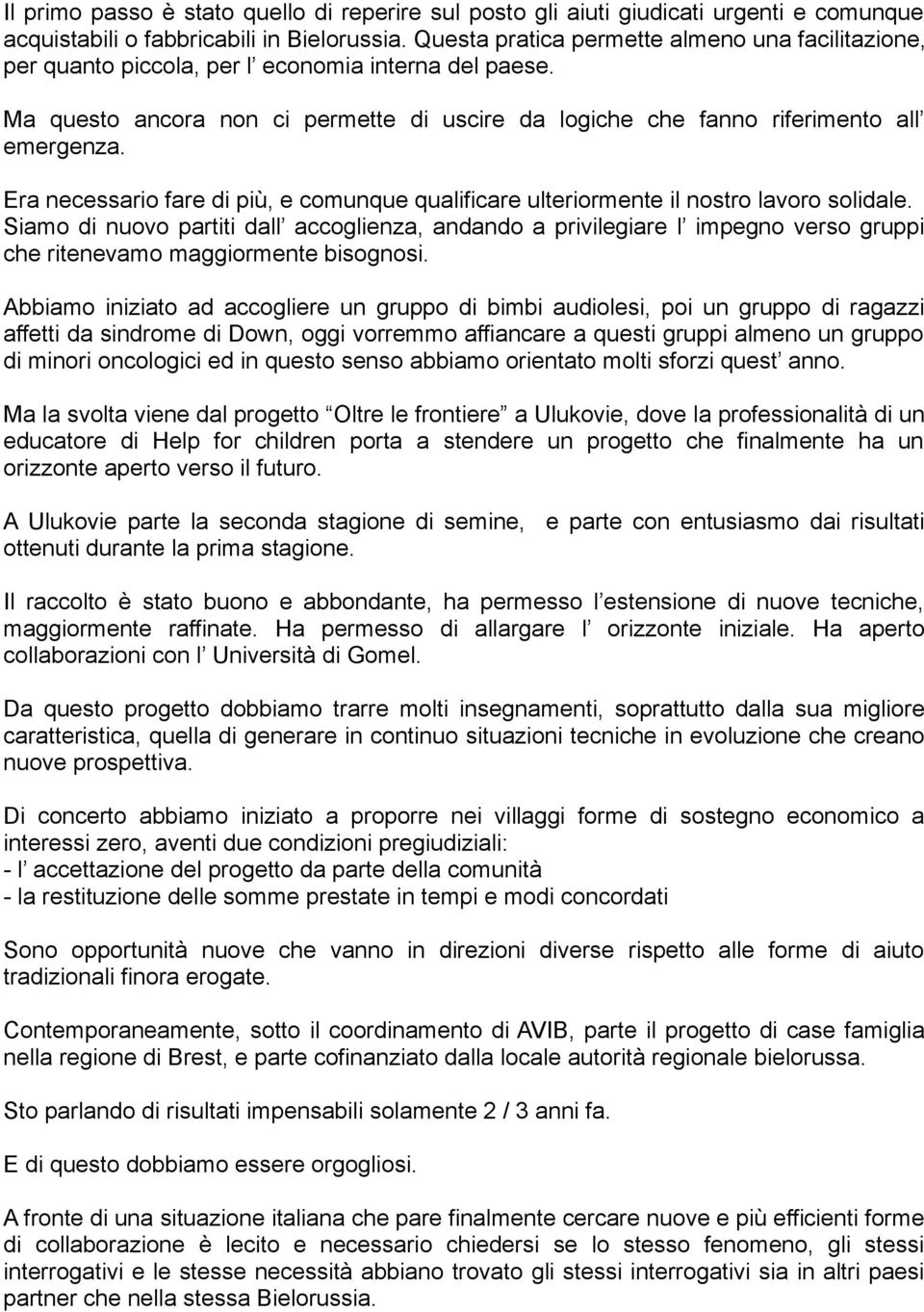 Era necessario fare di più, e comunque qualificare ulteriormente il nostro lavoro solidale.