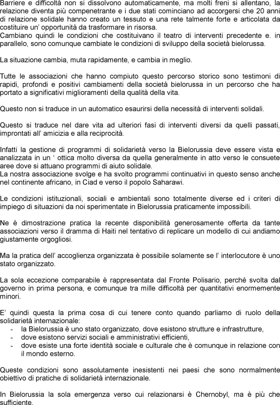 Cambiano quindi le condizioni che costituivano il teatro di interventi precedente e. in parallelo, sono comunque cambiate le condizioni di sviluppo della società bielorussa.